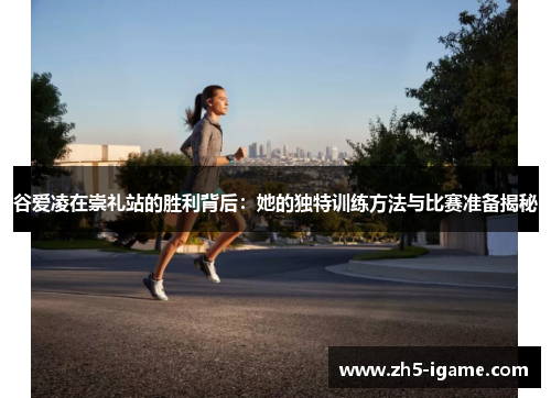 谷爱凌在崇礼站的胜利背后：她的独特训练方法与比赛准备揭秘