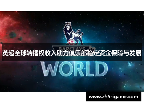 英超全球转播权收入助力俱乐部稳定资金保障与发展