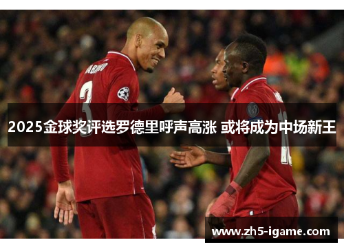 2025金球奖评选罗德里呼声高涨 或将成为中场新王