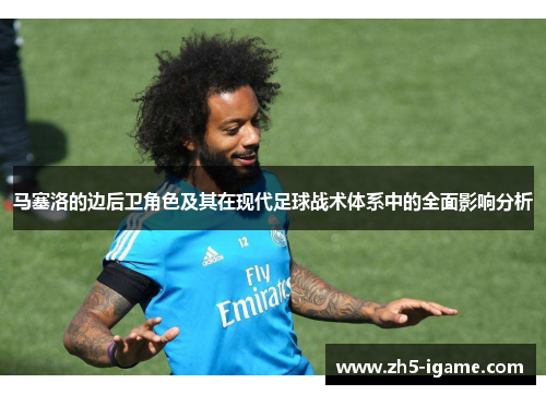 马塞洛的边后卫角色及其在现代足球战术体系中的全面影响分析